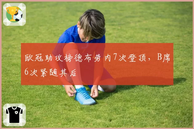 欧冠助攻榜德布劳内7次登顶，B席6次紧随其后