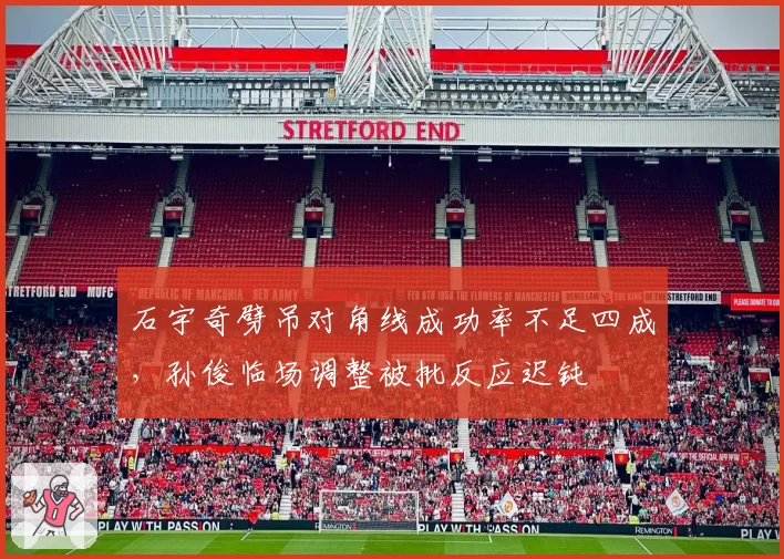 石宇奇劈吊对角线成功率不足四成,孙俊临场调整被批反应迟钝